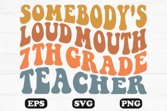 Somebody’s Loud Mouth 7th Teacher: A Bold Graphic Design Asset for Content Creators